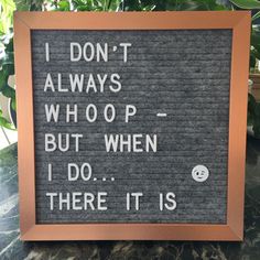 I don't always whoop - but when I do... there it is Letterboard Ideas, Weekly Inspiration, Ideas Quotes