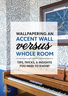 a piano with the words wallpapering an accent wall versus whole room tips, tricks and