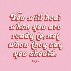 a pink background with the words you will heal when you are ready to not when they say