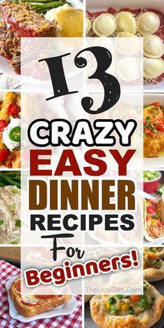 the words, 13 crazy easy dinner recipes for beginners are shown in this collage