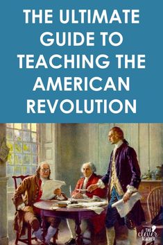 the ultimate guide to teaching the american revolution by george washington and john adams, with an image of two men sitting at a table