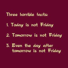 a black and white photo with the words, three horrible facts today is not friday 2 tomorrow is not friday 3 even the day after tomorrow is not friday