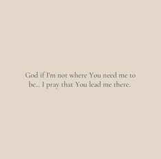 the words god if i'm not where you need me to be pray that you lead me there