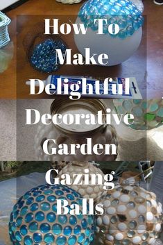 several different types of decorative garden gazing balls and vases with text overlay that says how to make delightful decorative garden gazing balls