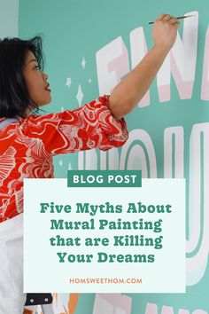 a woman painting the words five myths about mural painting that are killing your dreams on a wall