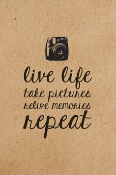 a piece of brown paper with the words live life take pictures, help memories repeat