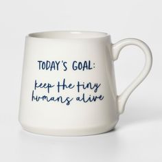 a coffee cup with writing on it that says today's goal keep the tiny humans alive