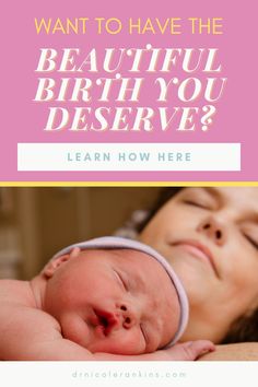 a woman holding a baby with the words, want to have the beautiful birth you deserves?