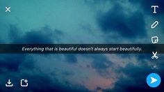 the sky is filled with clouds and there is a quote on it that says, everything that is beautiful doesn't always start beautifully