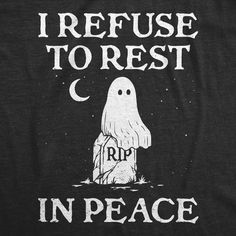 a black t - shirt that says refuse to rest in peace with a ghost on it