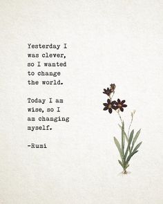 a black and white photo with a quote from rumi that says,'yesterday i was clever, so i wanted to change the world today i am wise, as an