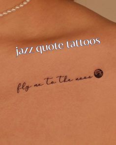 the back of a woman's shoulder with a tattoo saying, jazz quote tattoos for me to the man