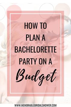 two women in sunglasses with the text how to plan a bachelor party on a budget