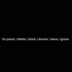 a black and white photo with the words for peace, i dete, i block, diswow, leave, ignore