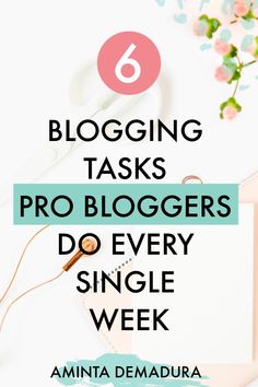 the words blogging tasks pro bloggers do every single week on top of a desk