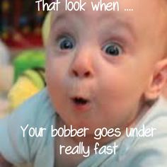 a baby is looking at the camera with an ad in front of it that says, that look when your bobber goes under really fast