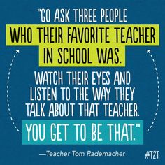 a quote from teacher tom rademacch on the subject of this image, go ask three people who their favorite teacher in school was