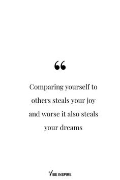 a quote that says, comparing yourself to others steals your joy and worse it also steals your dreams