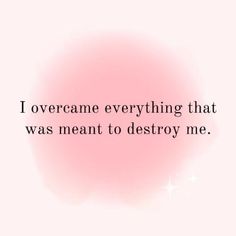 a pink background with the words, i overcome everything that was meant to destroy me