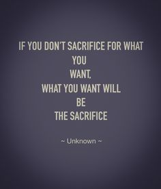 the quote if you don't sacripe for what you want, what you want