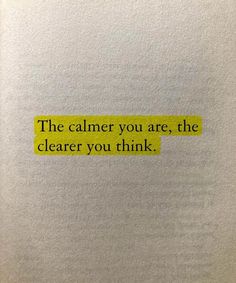 a piece of paper with the words, the calmer you are, the clearer you think