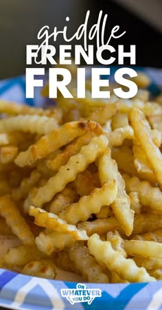 french fries on a blue and white plate with text overlay reading griddle french fries