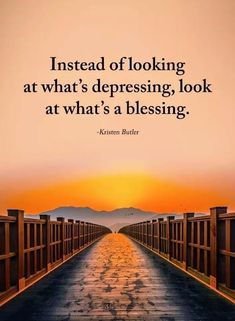 a bridge with the sun setting in the background and a quote about looking at what's depressinging, look at what's a blessing