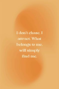 an orange background with the words i don't chase attract what belongs to me, will