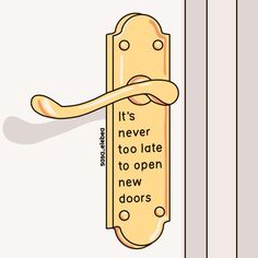 an open door with a handle that says it's never too late to open new doors