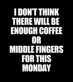 a black and white poster with the words i don't think there will be enough coffee or middle fingers for this monday