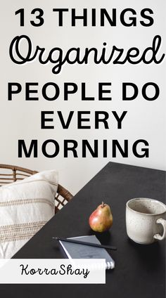 a table with an apple, notebook and cup on it that says 13 things organised people do every morning