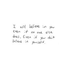 a handwritten note with the words i will believe in you even if no one else does, even if you don't believe in yourself