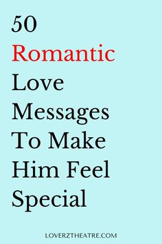 the words romantic love messages to make him feel special on a blue background with red lettering