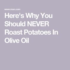 the words here's why you should never roast potatoes in olive oil on a gray background