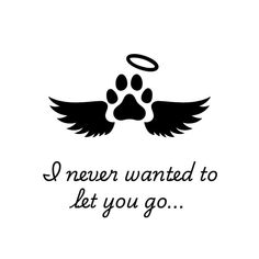 a dog's paw with an angel wing and the words i never wanted to let you