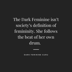 the dark feminine isn't society's definition of feminity she follows the beat of her own drum