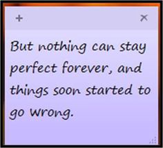 an image of a note that says, but nothing can stay perfect forever and things soon started to go wrong