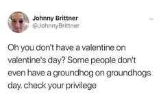 a tweet that reads, oh you don't have a valentine on valentine's day? some people don't even have a groundhog on grounds for