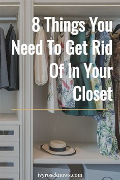 an open closet with clothes hanging on it and the words 8 things you need to get rid of in your closet