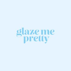 the words glaze me pretty against a light blue background