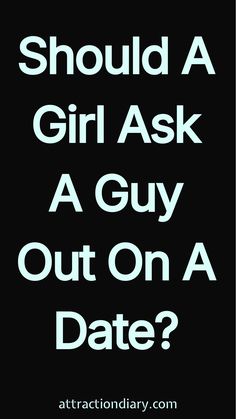 Text asking if a girl should ask a guy out on a date.