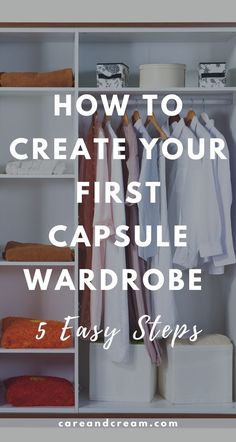 an open closet with clothes hanging on shelves and the words how to create your first capsule wardrobe 5 easy steps