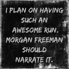 a sign that says i plan on having such an awesome run morgan freeman should narrate it