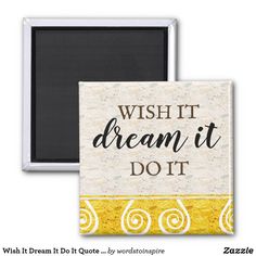 a magnet with the words wish it dream it do it in black and yellow lettering