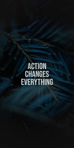 the words action changes everything in white on a black background with blue feathers and leaves