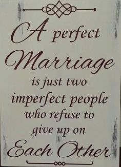 a sign that says a perfect marriage is just two imperfect people who refuse to give up on each other