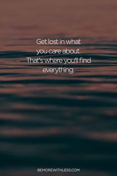 the quote get lost in what you care about that's where you'll find everything