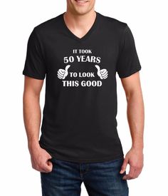 Men's V-Neck It Took 50 Years To Look This Good! Shirt 50Th Birthday Bday Gift Fat Pants, Veteran T Shirts, Funny Men, Rosa Parks, I Love My Girlfriend, Thanksgiving Shirts, Mens T Shirts, Valentines Day Shirts, Animal Shirts