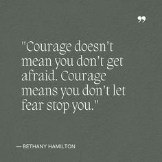 a quote that says, courage doesn't mean you don't get afraid