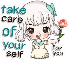 a cartoon girl holding a flower with the words, take care of your self for you